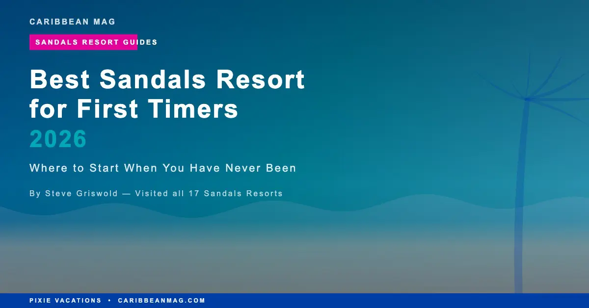 Best Sandals Resort for First Timers 2026: Where to Start When You Have Never Been