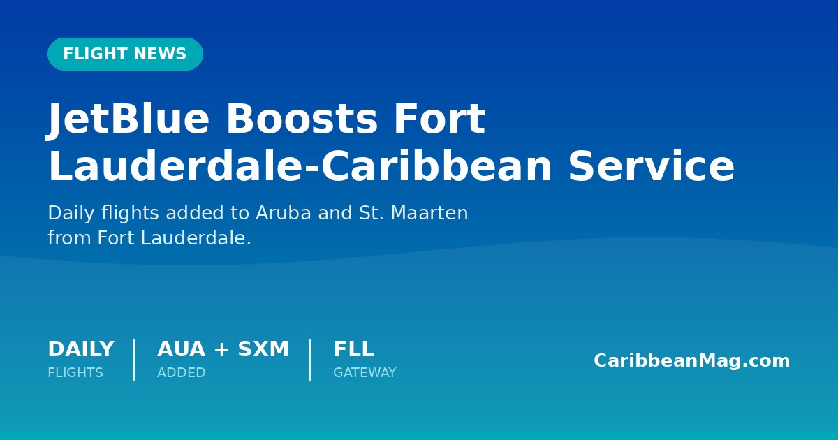 JetBlue Boosts Fort Lauderdale–Caribbean Service, Adding Daily Flights to Aruba and St. Maarten July 9