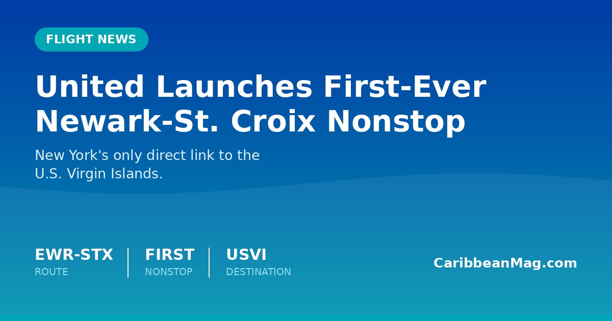 United Launches First-Ever Newark–St. Croix Nonstop, Giving New York Its Only Direct Link to the USVI