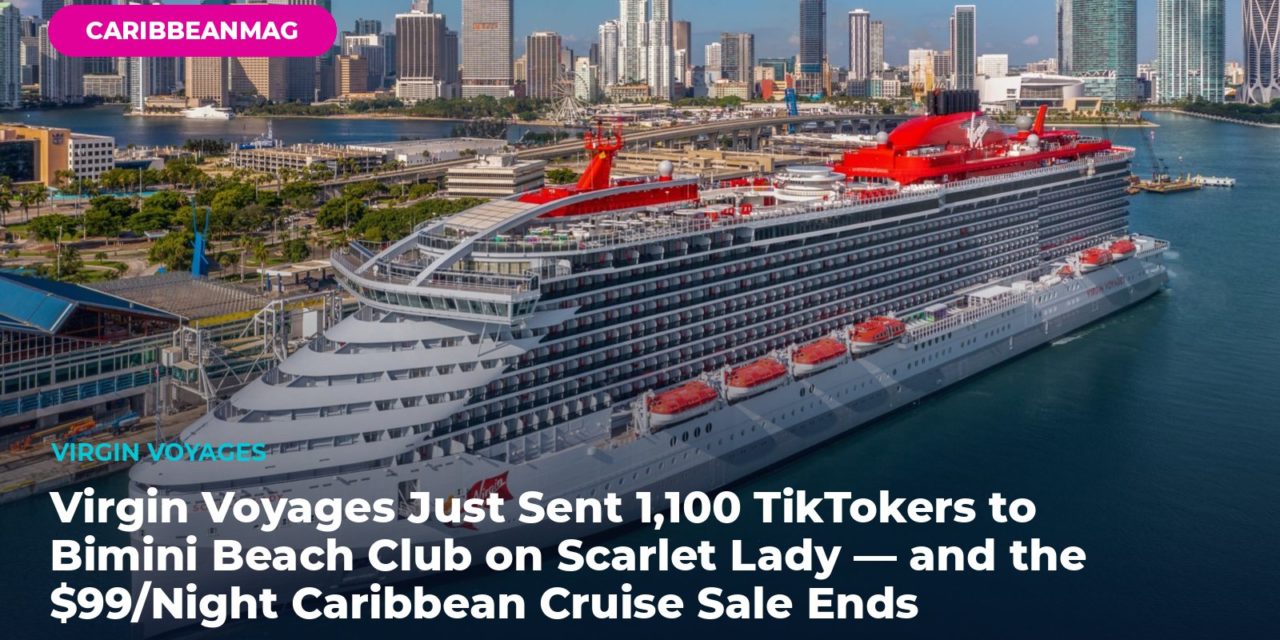 Virgin Voyages Just Sent 1,100 TikTokers to Bimini Beach Club on Scarlet Lady — and the $99/Night Caribbean Cruise Sale Ends Thursday
