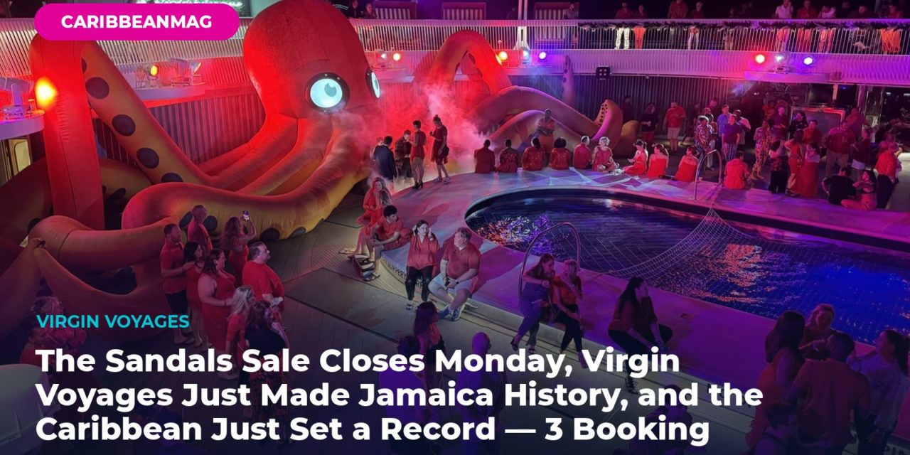 The Sandals Sale Closes Monday, Virgin Voyages Just Made Jamaica History, and the Caribbean Just Set a Record — 3 Booking Moves Before Mother’s Day | Steve’s Weekly Wrap