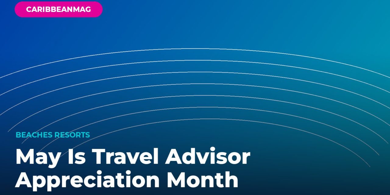 May Is Travel Advisor Appreciation Month — Here’s Why Booking Your Caribbean Vacation Now Saves You More at Sandals and Beaches