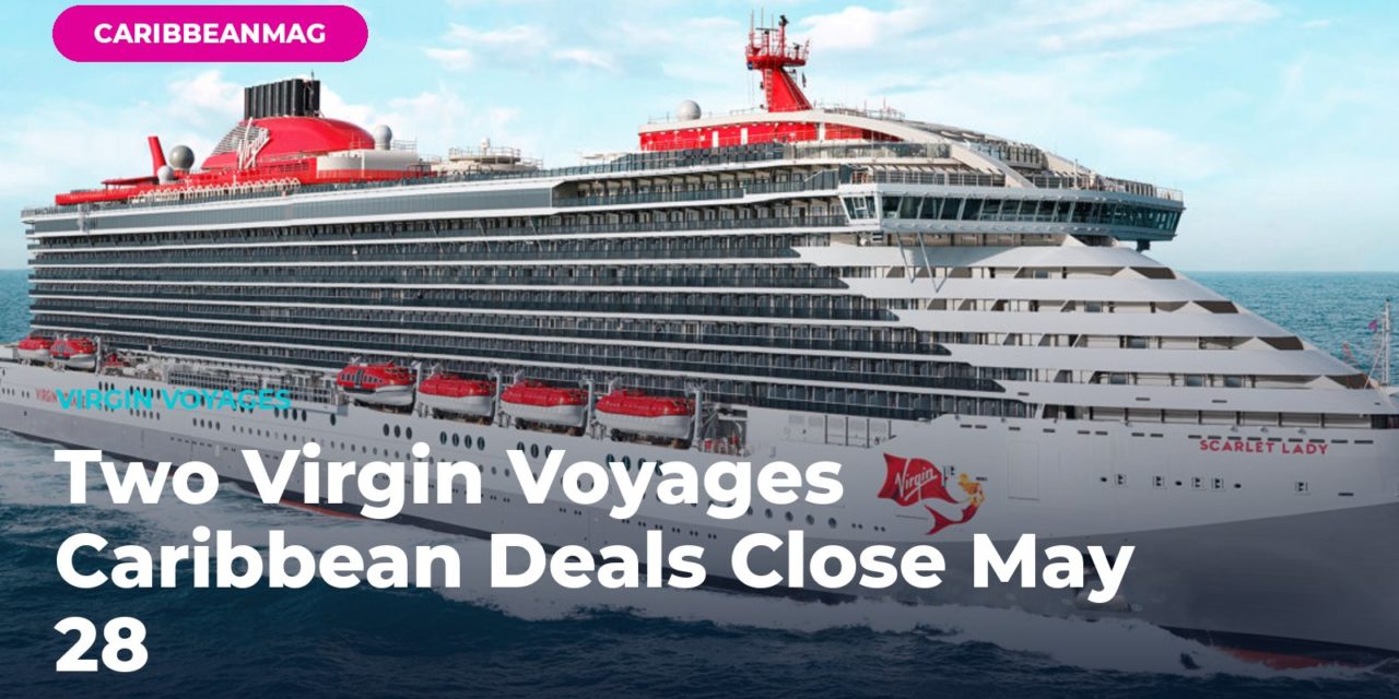Two Virgin Voyages Caribbean Deals Close May 28 — How to Stack “Summer Starts Now” Sailor Loot With Spring Savings on a 2026 Cruise
