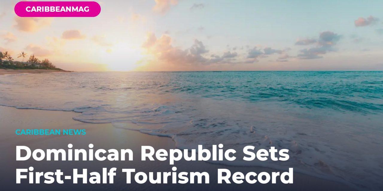 Dominican Republic Sets First-Half Tourism Record: 6.6 Million Visitors Put 12 Million in Reach for 2026